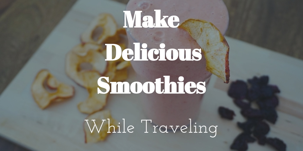 How I Make Delicious Smoothies While Traveling?