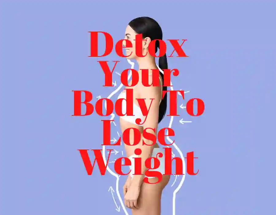 Detox Your Body To Lose Weight