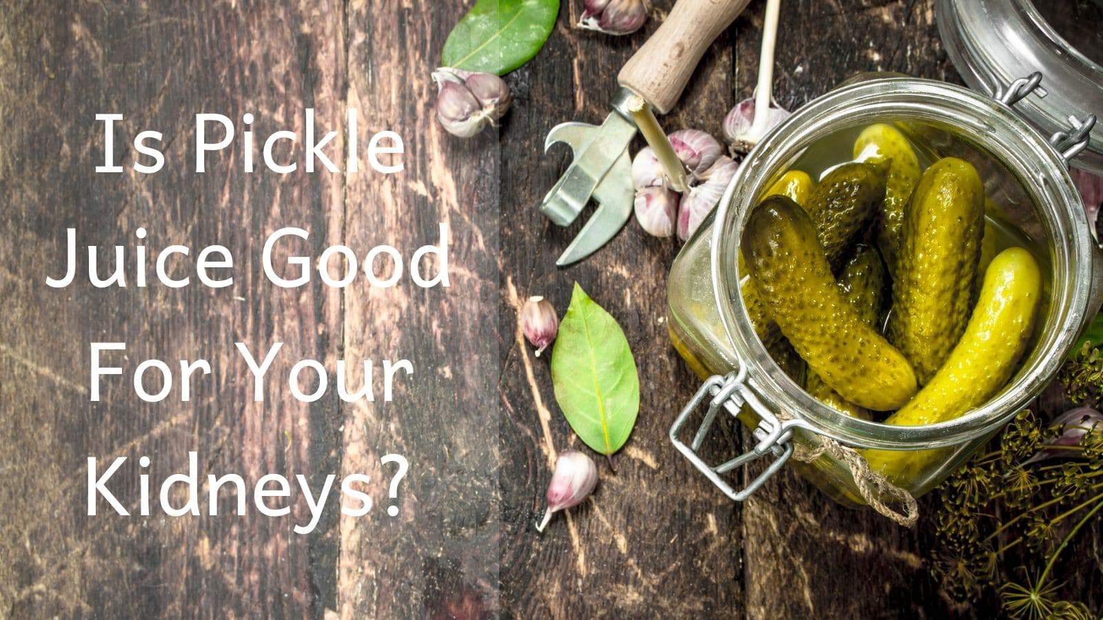 Is Pickle Juice Good For Your Kidneys?