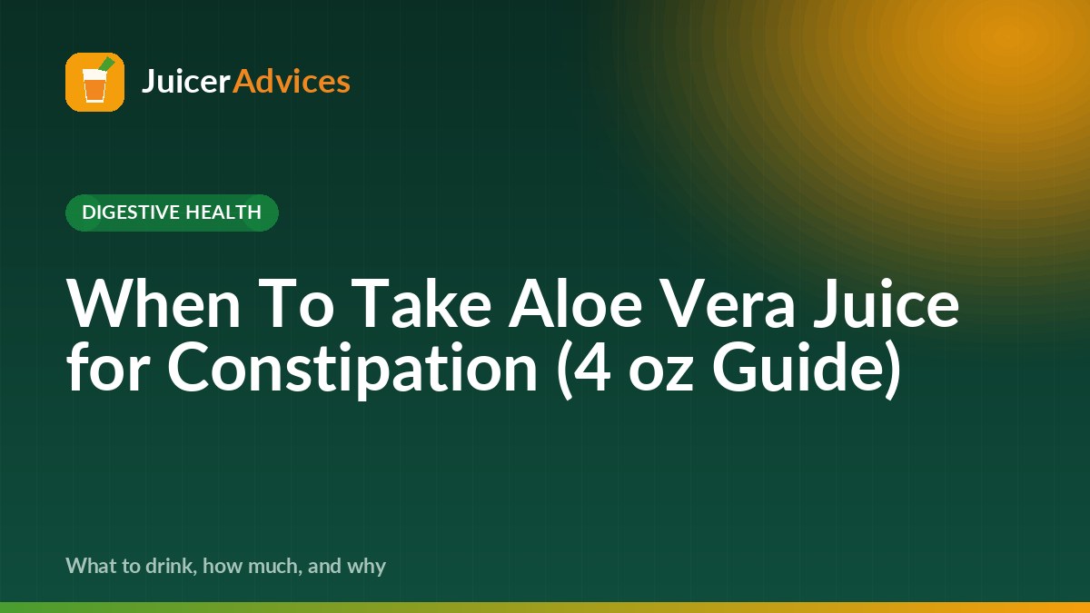 When To Take Aloe Vera Juice for Constipation (4 oz Guide)